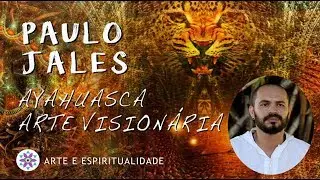 Paulo Jales: Ayahuasca Arte Visionária