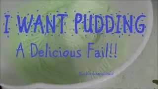 I Want Pudding .....A Delicious Fail
