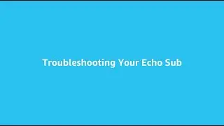 How to troubleshoot your Echo Sub
