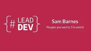 Люди странные, я странный | Сэм Барнс | #LeadDevLondon 2015