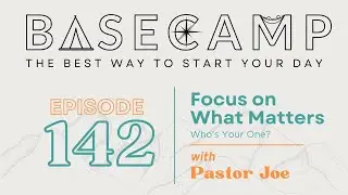 Focus on What Matters | Who's Your One? | Matthew 6:19-24 | BASECAMP Episode 142 | 1.26.22
