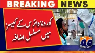 Pakistan COVID-19 Update | Corona virus cases continue to increase - GEO NEWS
