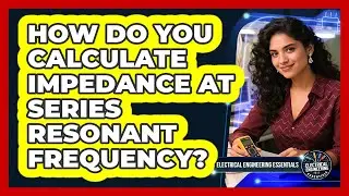 How Do You Calculate Impedance At Series Resonant Frequency?