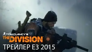 Tom Clancy&rsquo;s The Division - Трейлер E3 2015 [RU]
