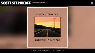 Scott Stepakoff - Twist Off Wine (Official Audio)
