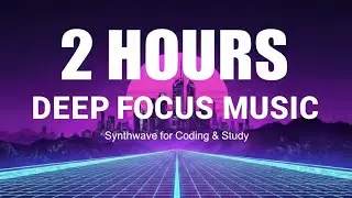 2 HOURS Deep Focus Music for Coding & Study | Synthwave
