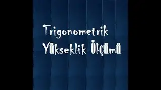 Trigonometrik Yükseklik ve Soru çözümü
