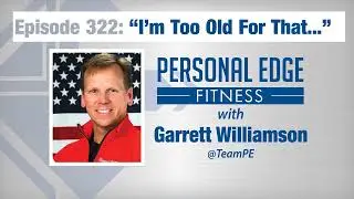 Personal Edge Fitness Episode 322 - I'm Too Old For That