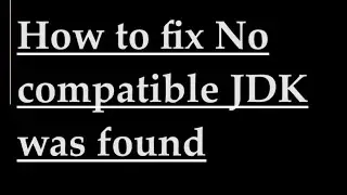 How to fix No compatible JDK was found