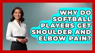 Why Do Softball Players Get Shoulder And Elbow Pain? - Softball Basics and Beyond