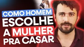 COMO HOMEM ESCOLHA A MULHER PRA CASAR