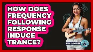 How Does Frequency Following Response Induce Trance? - Holy Harmonies