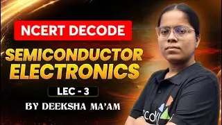 Semiconductor Electronics | NCERT Decode | Lecture 3