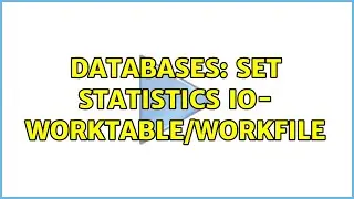 Databases: SET STATISTICS IO- worktable/workfile