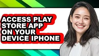 How to Access Play Store App on Your Device Iphone - Step by Step