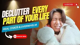 Heal Chaos and Overwhelm: DECLUTTER Every Part of Your Life