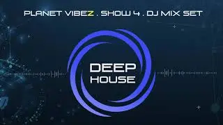 Planet Vibez Show 4 Deep House DJ Mix Set with passionate vocals #Deep House