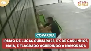Irm&atilde;o de Lucas Guimar&atilde;es &eacute; flagrado agredindo a namorada