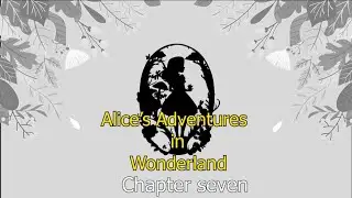 Alice's Adventures in Wonderland Chapter 7