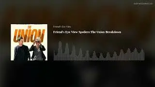 Friend's Eye View Spoilers:The Union Breakdown