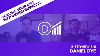 Scaling Your Divi Web Design Business with Daniel Dye - Interview 8/9