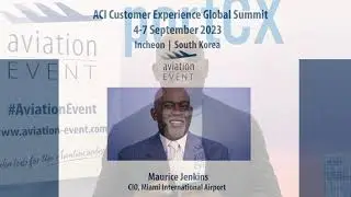 ACI Customer Experience Global Summit  |  Maurice Jenkins, CIO, Miami International Airport