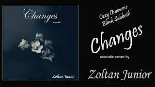 Black Sabbath/Ozzy Osbourne - Changes (Acoustic) cover by Zoltan Junior