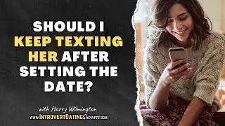 Should I Keep Texting Her After Setting the Date? | with Harry Wilmington