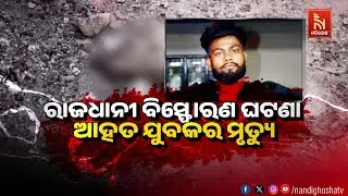 🔴Live | ରାଜଧାନୀ ବିସ୍ଫୋରଣ ଘଟଣା, ଆହତ ଯୁବକର ମୃତ୍ୟୁ
