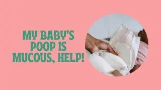 My baby's Poop has Mucus, help!