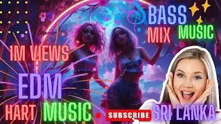Sri lanka.EDM. Mashups & Remixes Of Popular Songs. Bass Music Mix 2023. EDM Bass Boosted Music Mix