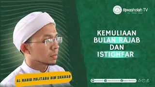 Kemuliaan Rajab dan Istighfar || Al Habib Ahmad Mujtaba bin Shahab