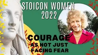 Stoicon Women 2022 | KEYNOTE ADDRESS | Professor Nancy Sherman | Courage as Not Just Facing Fear