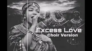 Excess Love | Choir Version | Mercy Chinwo