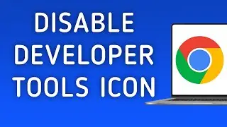 How To Disable Developer Tools Icon On Google Chrome On PC (New Update)