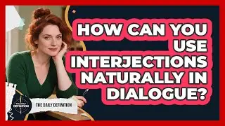 How Can You Use Interjections Naturally In Dialogue? - The Daily Definition
