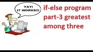if-else program part-3 greatest among three variable