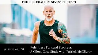 168: Relentless Forward Progress: A Client Case Study with Patrick McGilvray