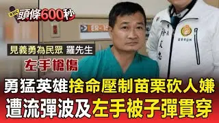 勇猛英雄捨命壓制苗栗砍人嫌「左手被子彈貫穿」！ 遭流彈波及「淡定抱怨警」：你打到我的手了啦【頭條600秒】