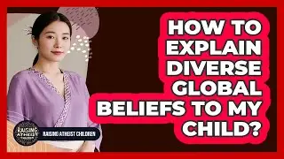 How To Explain Diverse Global Beliefs To My Child?
