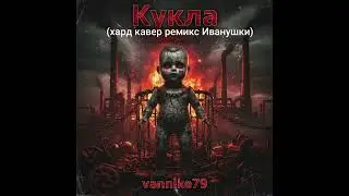 vannike79 - Кукла (хард кавер ремикс Иванушки)