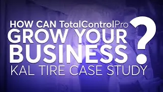 How Can TotalControlPro Grow Your Business? | Kal Tire Case Study