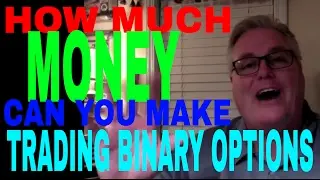 HOW MUCH MONEY CAN YOU MAKE TRADING BINARY OPTIONS - YOU DECIDE!