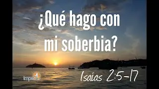 ¿Qué hago con mi soberbia?: Isaías 2:5-17
