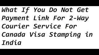 What If You Do Not Get Payment Link For 2-Way Courier Service For Canada Visa Stamping in India