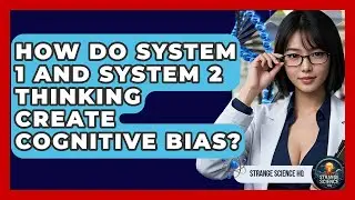 How Do System 1 And System 2 Thinking Create Cognitive Bias? - Strange Science HQ