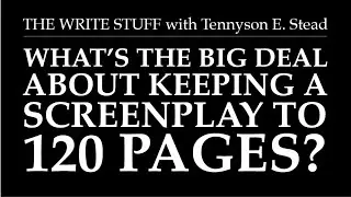 What's the big deal about keeping a screenplay to 120 pages?