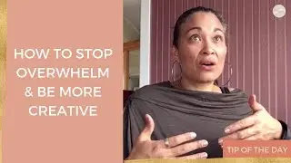 How to stop overwhelm AND be more creative