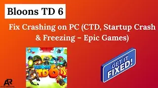 Fix Bloons TD 6 Crashing on PC (CTD, Startup Crash & Freezing &ndash; Epic Games)
