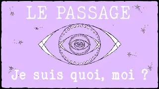Le Passage : 2- Je suis quoi, moi ?